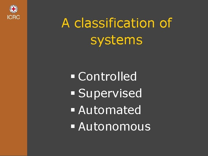 A classification of systems § Controlled § Supervised § Automated § Autonomous 