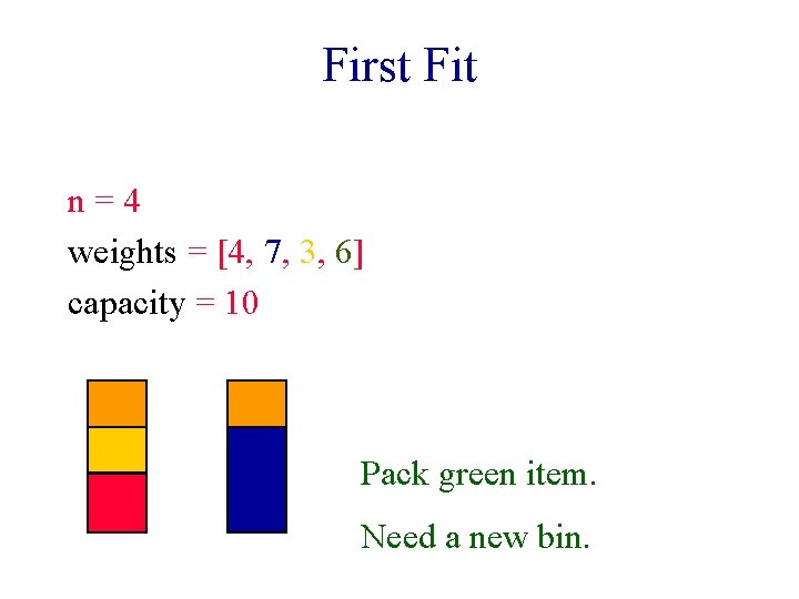 First Fit n=4 weights = [4, 7, 3, 6] capacity = 10 Pack green