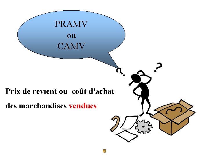 PRAMV ou CAMV Prix de revient ou coût d'achat des marchandises vendues 