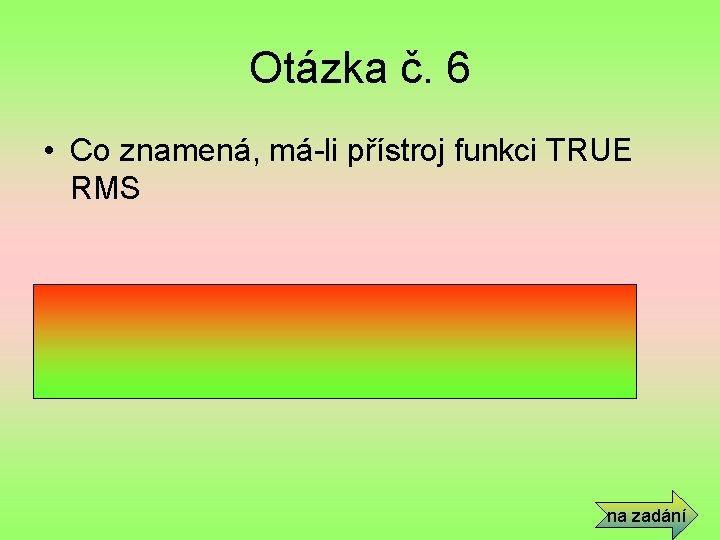 Otázka č. 6 • Co znamená, má-li přístroj funkci TRUE RMS • Měří skutečnou