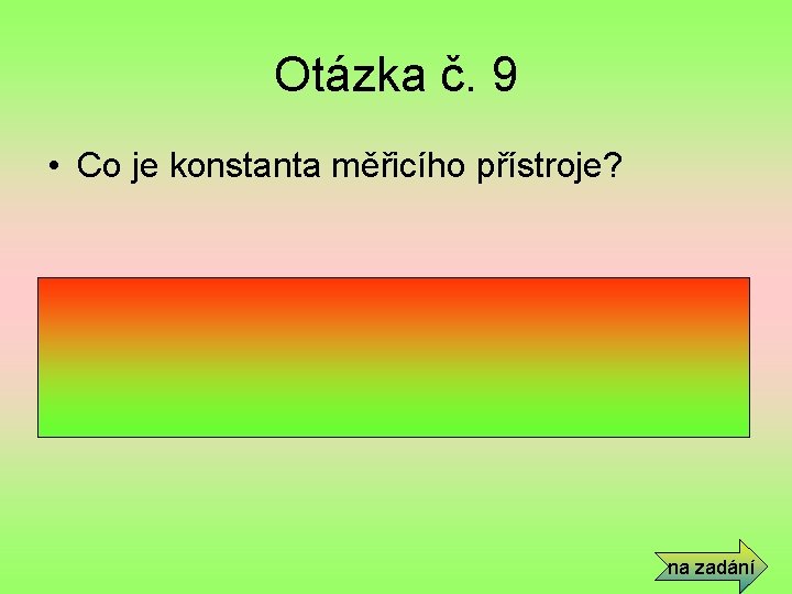 Otázka č. 9 • Co je konstanta měřicího přístroje? • Převrácená hodnota citlivosti. Udává,