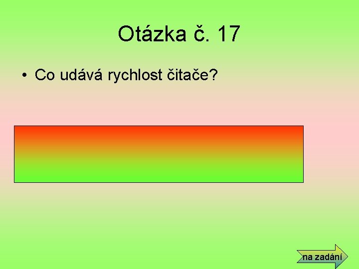 Otázka č. 17 • Co udává rychlost čitače? • Nejvyšší kmitočet, který čitač dokáže