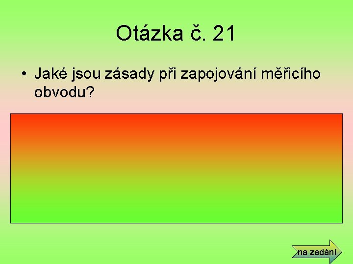 Otázka č. 21 • Jaké jsou zásady při zapojování měřicího obvodu? 1. Nejprve zapojíme