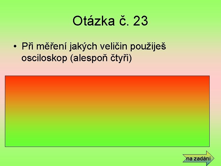 Otázka č. 23 • Při měření jakých veličin použiješ osciloskop (alespoň čtyři) • Časové