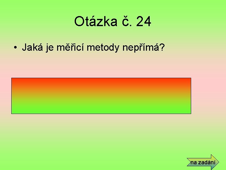 Otázka č. 24 • Jaká je měřicí metody nepřímá? • Z naměřených jiných veličin