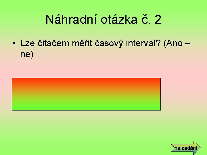 Náhradní otázka č. 2 • Lze čitačem měřit časový interval? (Ano – ne) •