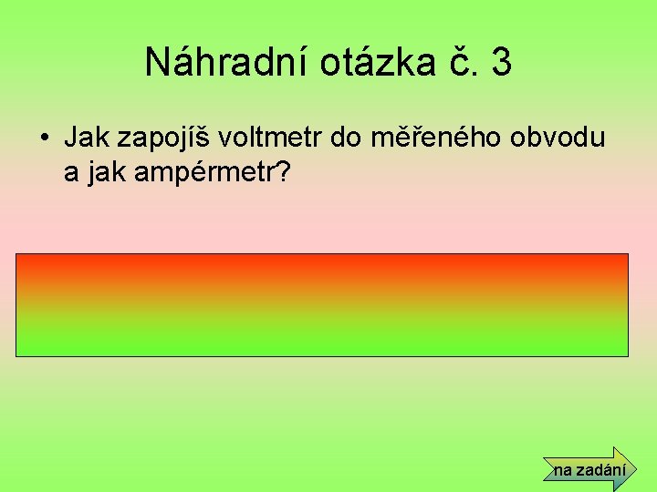 Náhradní otázka č. 3 • Jak zapojíš voltmetr do měřeného obvodu a jak ampérmetr?