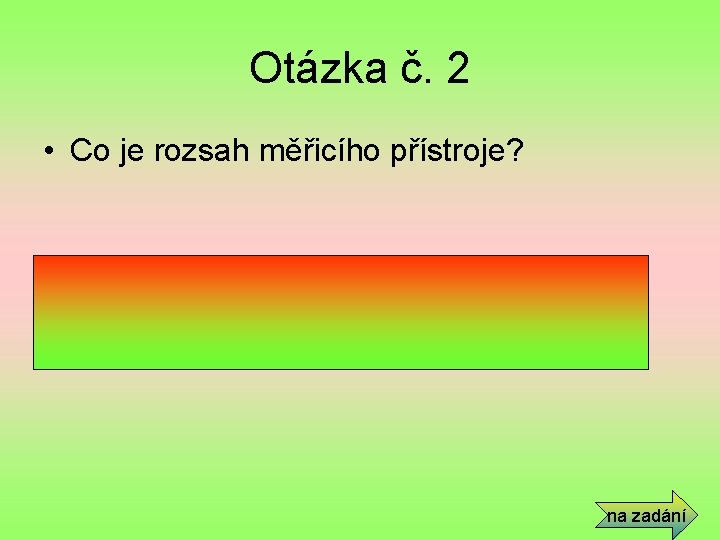 Otázka č. 2 • Co je rozsah měřicího přístroje? • Je rozmezí hodnot veličiny,