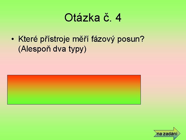 Otázka č. 4 • Které přístroje měří fázový posun? (Alespoň dva typy) • Fázoměr,