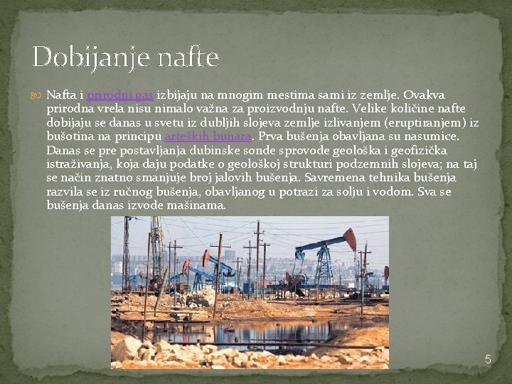 Dobijanje nafte Nafta i prirodni gas izbijaju na mnogim mestima sami iz zemlje. Ovakva Dobijanje nafte Nafta i prirodni gas izbijaju na mnogim mestima sami iz zemlje. Ovakva