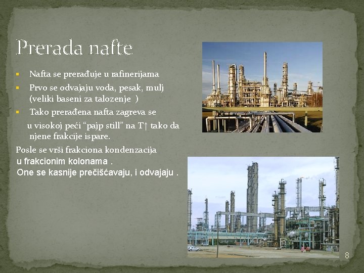 Prerada nafte Nafta se prerađuje u rafinerijama Prvo se odvajaju voda, pesak, mulj (veliki Prerada nafte Nafta se prerađuje u rafinerijama Prvo se odvajaju voda, pesak, mulj (veliki
