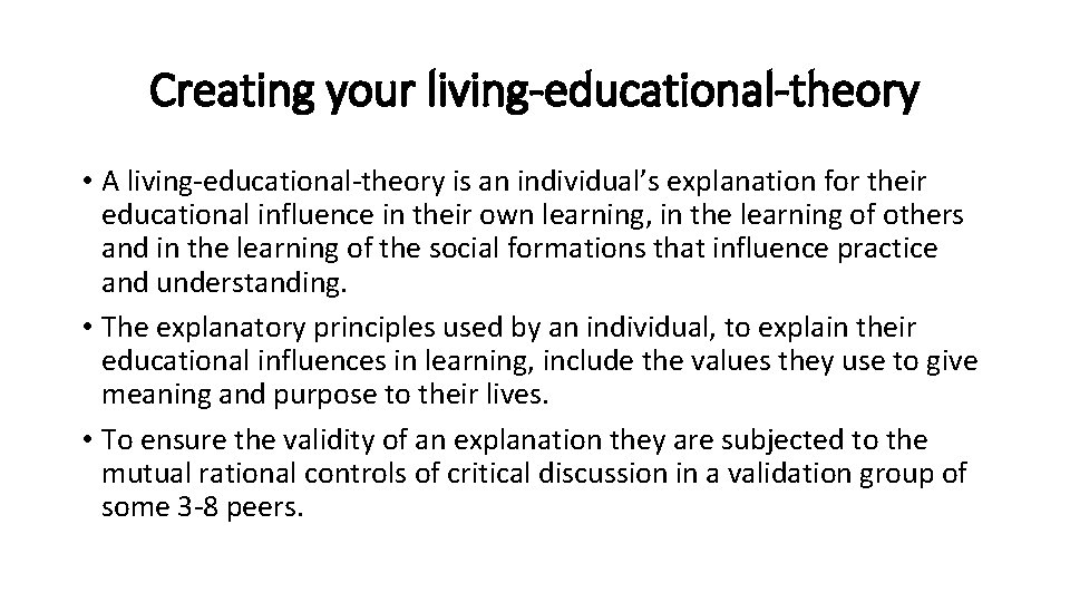 Creating your living-educational-theory • A living-educational-theory is an individual’s explanation for their educational influence