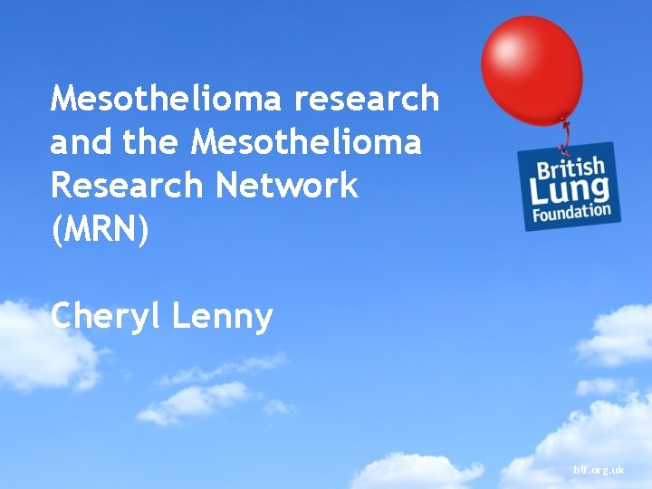 Mesothelioma research and the Mesothelioma Research Network (MRN) Cheryl Lenny blf. org. uk 