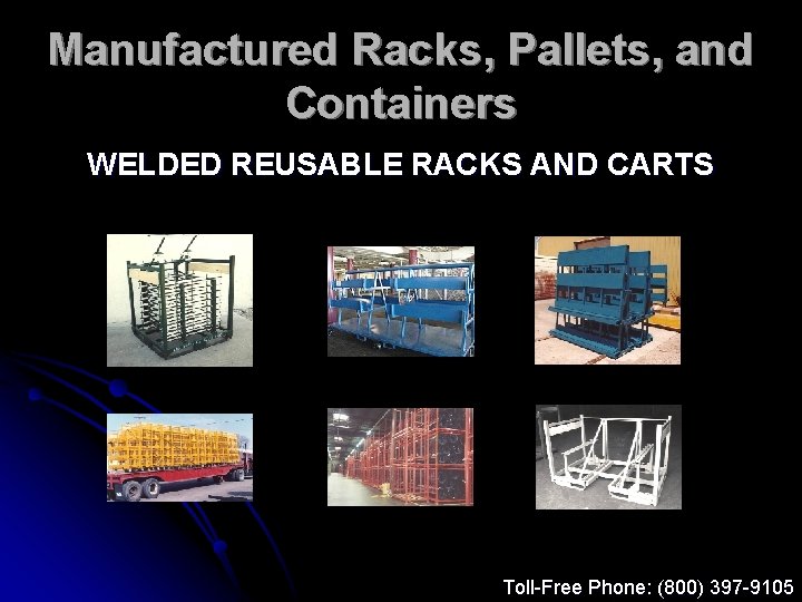 Manufactured Racks, Pallets, and Containers WELDED REUSABLE RACKS AND CARTS Toll-Free Phone: (800) 397