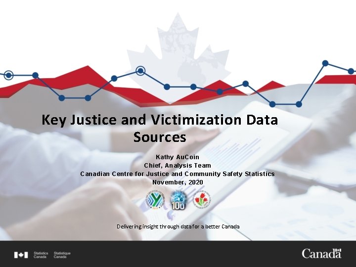 Key Justice and Victimization Data Sources Kathy Au. Coin Chief, Analysis Team Canadian Centre