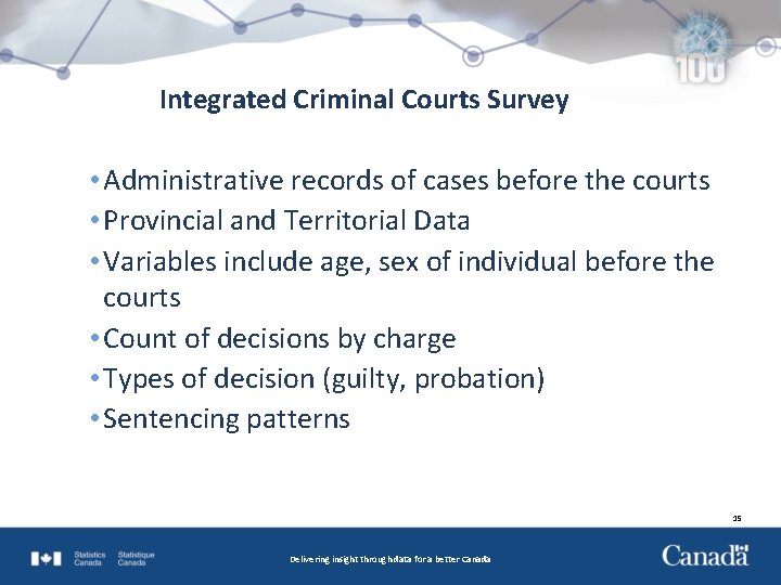 Integrated Criminal Courts Survey • Administrative records of cases before the courts • Provincial