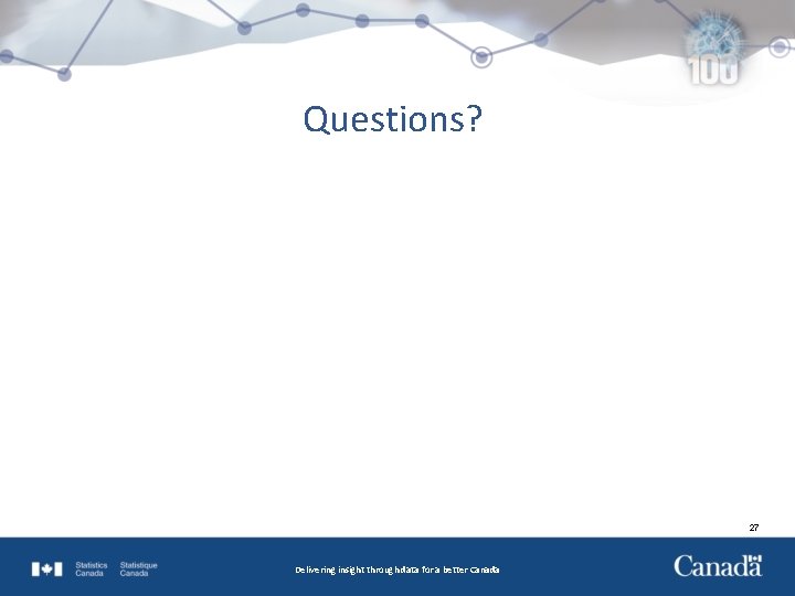 Questions? 27 Delivering insight through data for a better Canada 