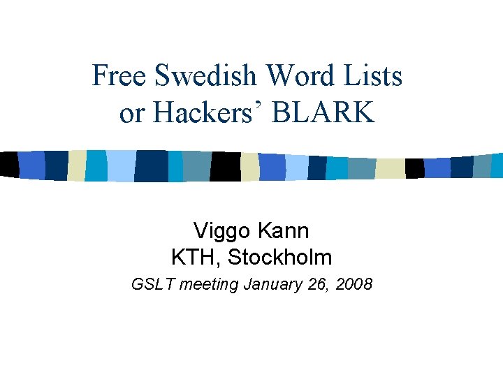 Free Swedish Word Lists or Hackers’ BLARK Viggo Kann KTH, Stockholm GSLT meeting January