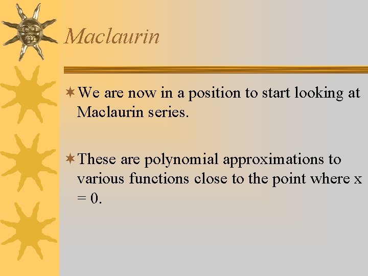 Maclaurin ¬We are now in a position to start looking at Maclaurin series. ¬These