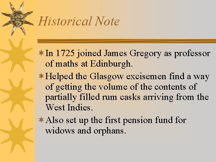 Historical Note ¬In 1725 joined James Gregory as professor of maths at Edinburgh. ¬Helped