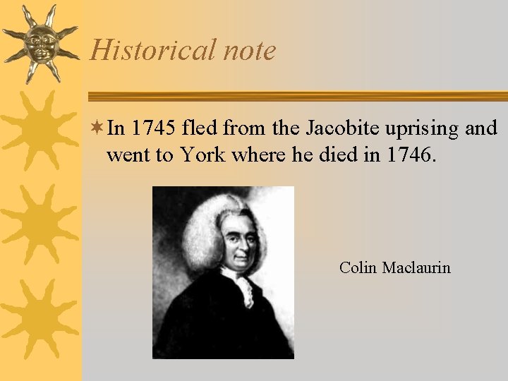Historical note ¬In 1745 fled from the Jacobite uprising and went to York where