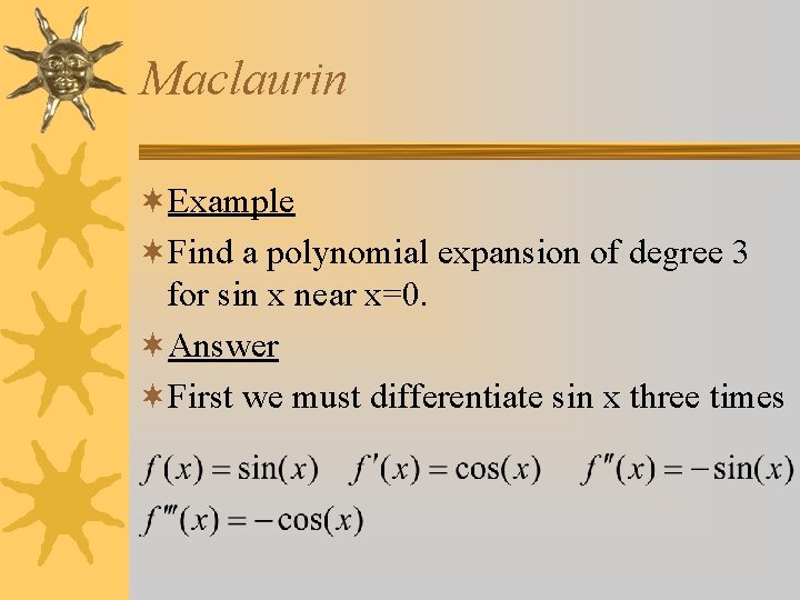 Maclaurin ¬Example ¬Find a polynomial expansion of degree 3 for sin x near x=0.