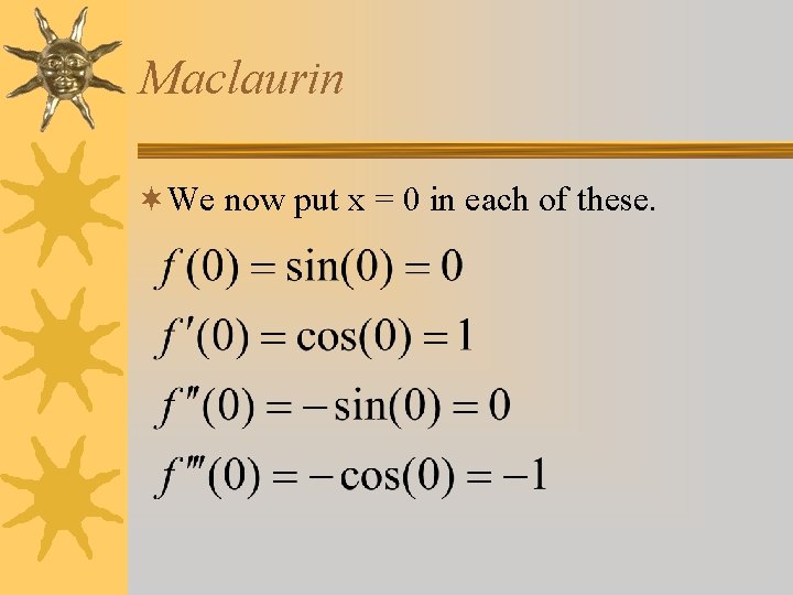 Maclaurin ¬We now put x = 0 in each of these. 