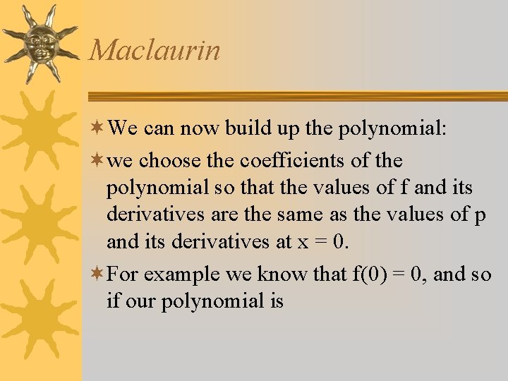 Maclaurin ¬We can now build up the polynomial: ¬we choose the coefficients of the