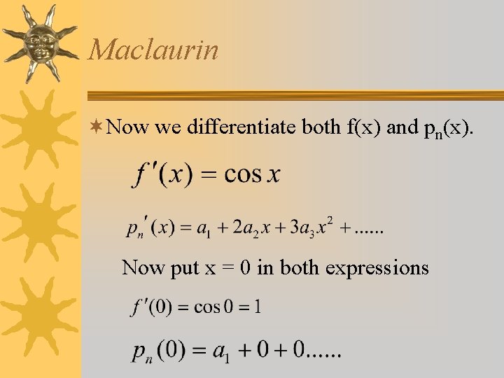 Maclaurin ¬Now we differentiate both f(x) and pn(x). Now put x = 0 in