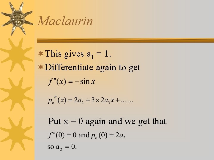 Maclaurin ¬This gives a 1 = 1. ¬Differentiate again to get Put x =