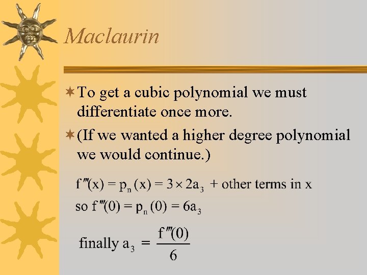 Maclaurin ¬To get a cubic polynomial we must differentiate once more. ¬(If we wanted