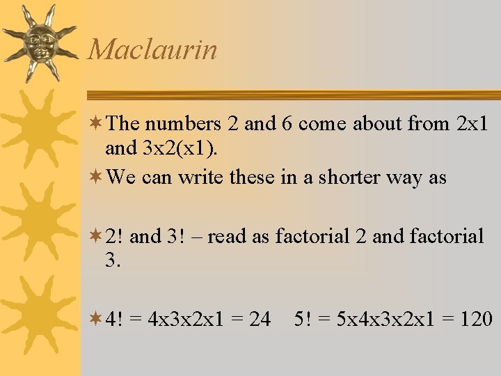 Maclaurin ¬The numbers 2 and 6 come about from 2 x 1 and 3