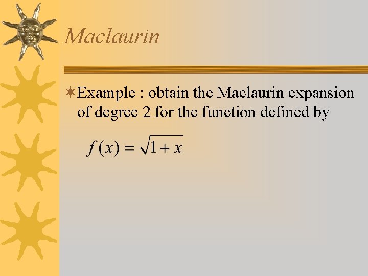 Maclaurin ¬Example : obtain the Maclaurin expansion of degree 2 for the function defined