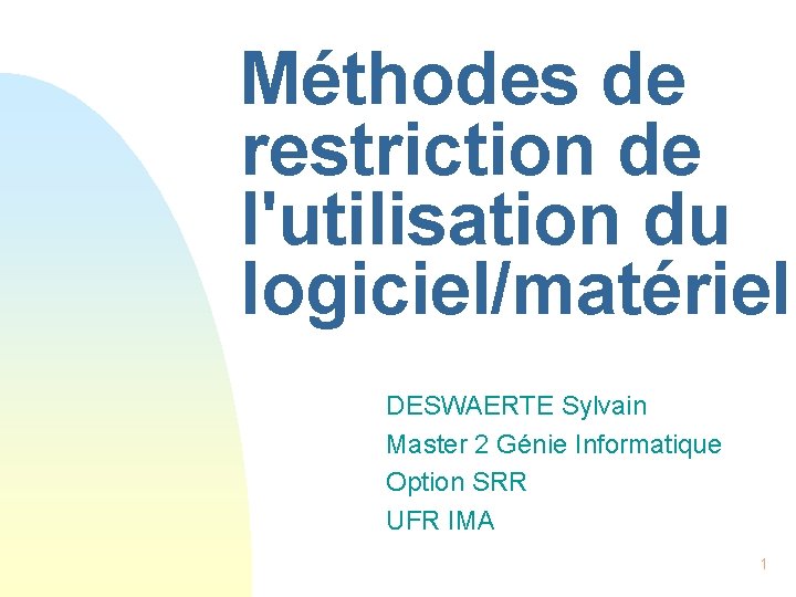 Méthodes de restriction de l'utilisation du logiciel/matériel DESWAERTE Sylvain Master 2 Génie Informatique Option