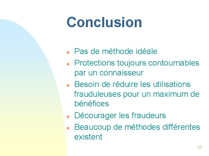 Conclusion n n Pas de méthode idéale Protections toujours contournables par un connaisseur Besoin