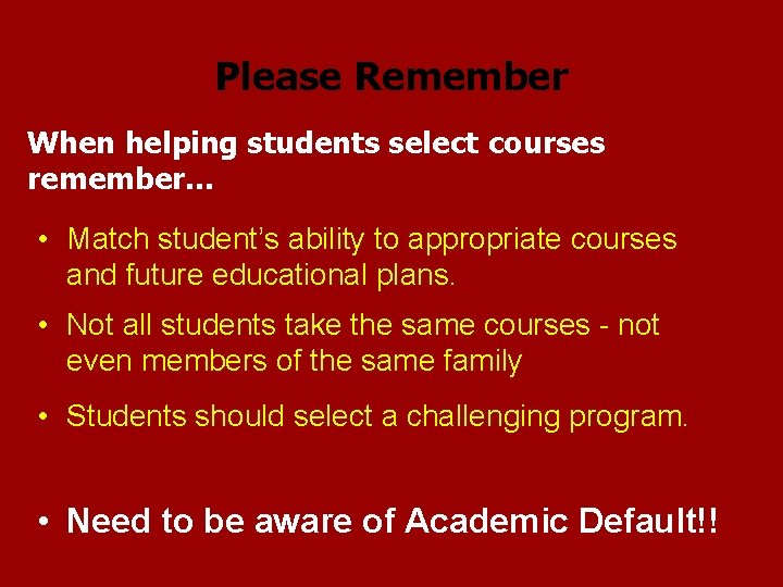 Please Remember When helping students select courses remember. . . • Match student’s ability