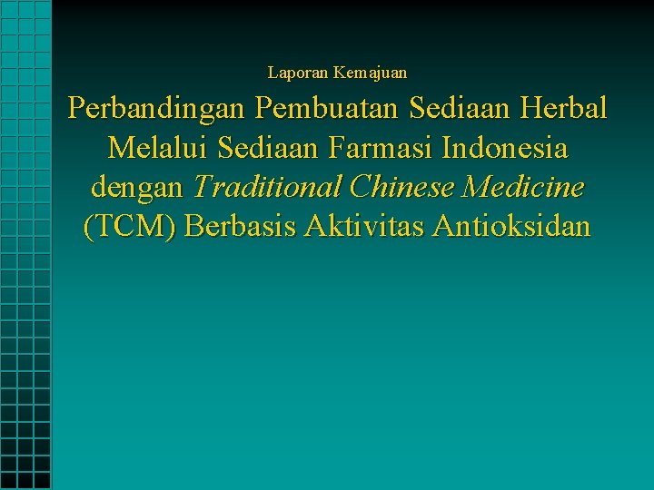 Laporan Kemajuan Perbandingan Pembuatan Sediaan Herbal Melalui Sediaan Farmasi Indonesia dengan Traditional Chinese Medicine