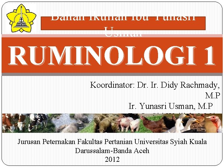 Bahan Ikuliah Ibu Yunasri Usman RUMINOLOGI 1 Koordinator: Dr. Ir. Didy Rachmady, M. P