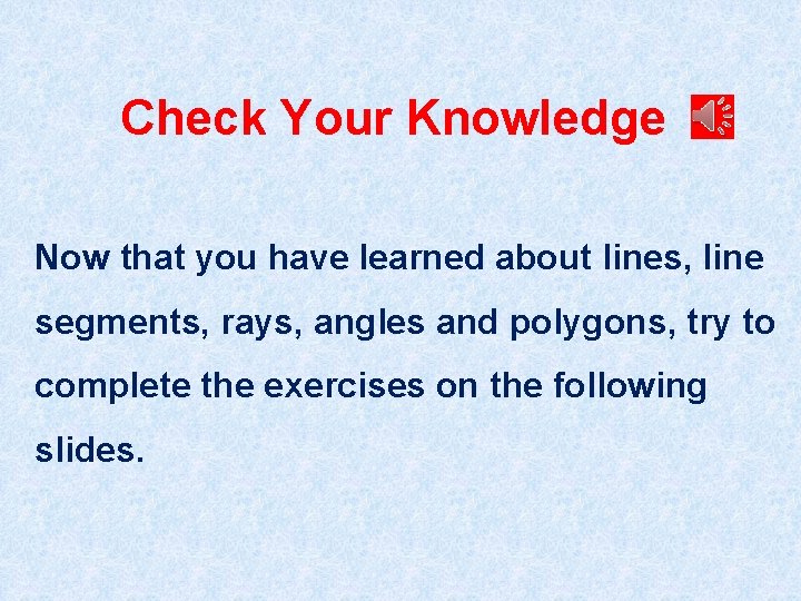 Check Your Knowledge Now that you have learned about lines, line segments, rays, angles