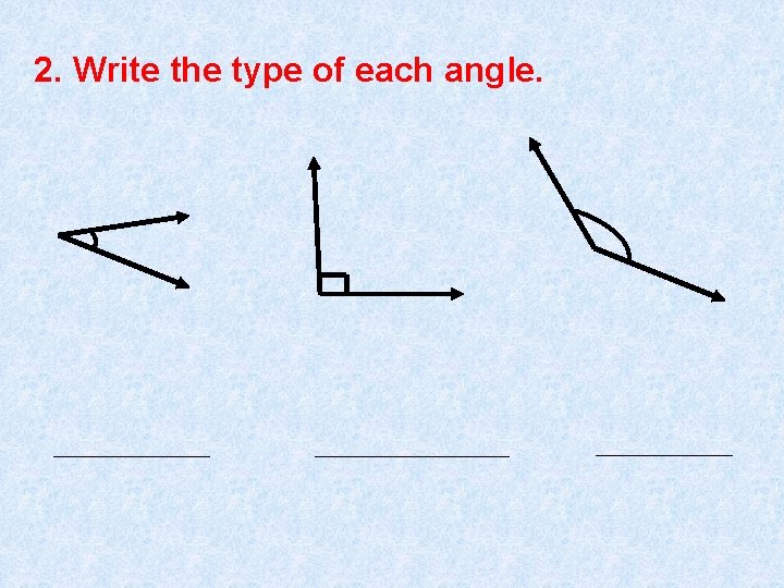 2. Write the type of each angle. ____________________ 