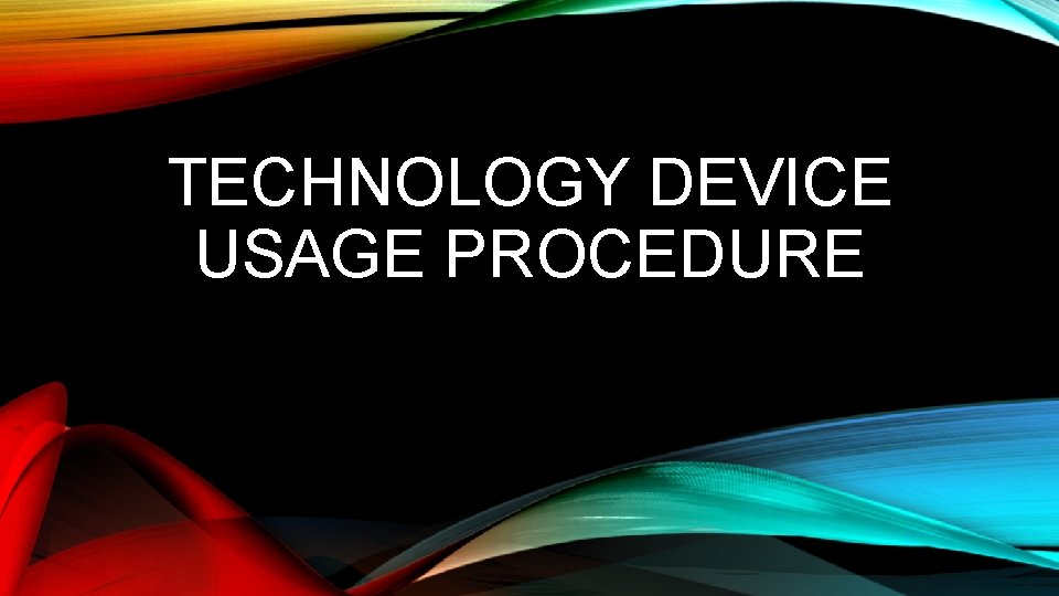 TECHNOLOGY DEVICE USAGE PROCEDURE 