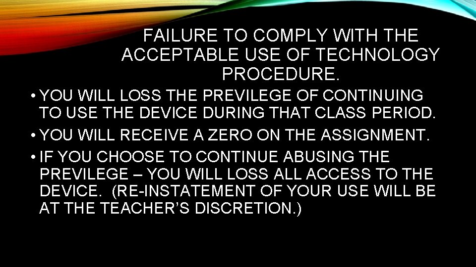 FAILURE TO COMPLY WITH THE ACCEPTABLE USE OF TECHNOLOGY PROCEDURE. • YOU WILL LOSS