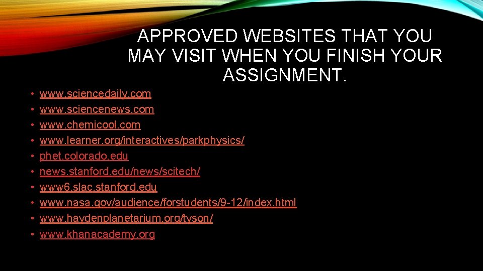 APPROVED WEBSITES THAT YOU MAY VISIT WHEN YOU FINISH YOUR ASSIGNMENT. • • •