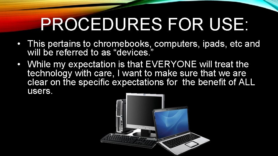 PROCEDURES FOR USE: • This pertains to chromebooks, computers, ipads, etc and will be