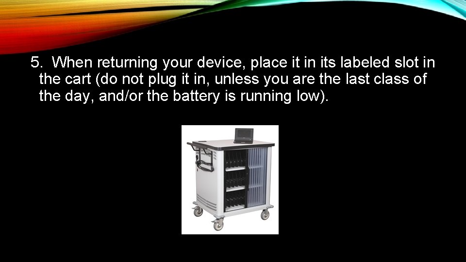 5. When returning your device, place it in its labeled slot in the cart