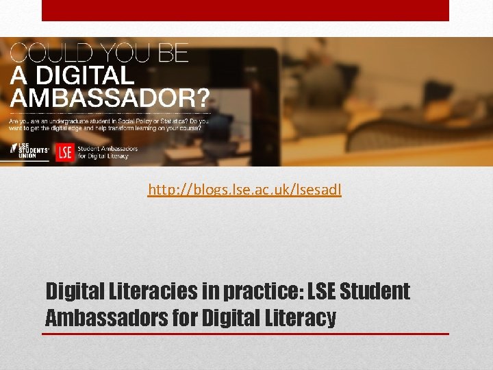 http: //blogs. lse. ac. uk/lsesadl Digital Literacies in practice: LSE Student Ambassadors for Digital