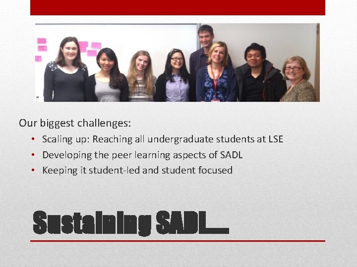 Our biggest challenges: • Scaling up: Reaching all undergraduate students at LSE • Developing