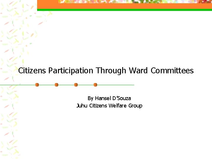 Citizens Participation Through Ward Committees By Hansel D’Souza Juhu Citizens Welfare Group 