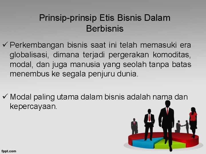 Prinsip-prinsip Etis Bisnis Dalam Berbisnis ü Perkembangan bisnis saat ini telah memasuki era globalisasi,