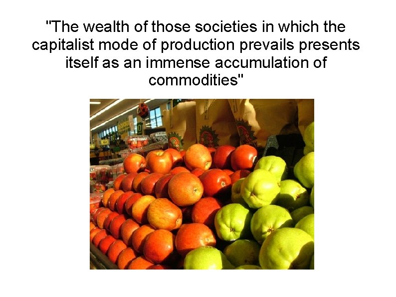 "The wealth of those societies in which the capitalist mode of production prevails presents